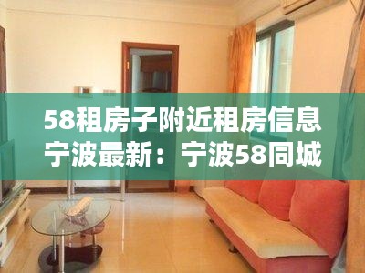 58租房子附近租房信息宁波最新：宁波58同城房产信息 