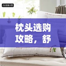 枕头选购攻略，舒适前十排名及优质枕头全面指南