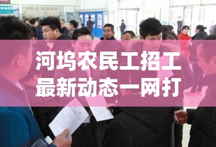 河坞农民工招工最新动态一网打尽！